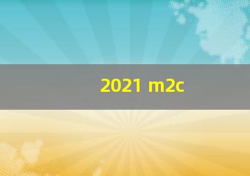 2021 m2c